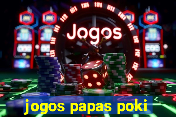 jogos papas poki